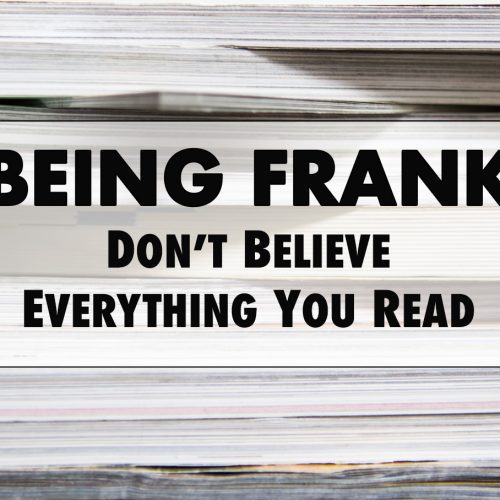 Being Frank - Don’t Believe Everything You Read